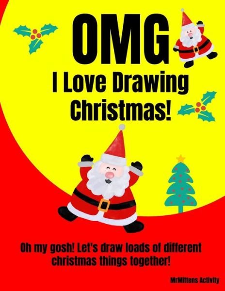 Cover for MrMittens Activity · OMG I Love Drawing Christmas! : Oh my gosh! Let's draw loads of different christmas things together! (Paperback Bog) (2019)
