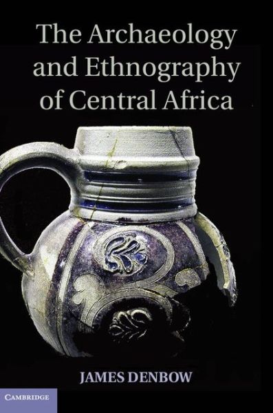 The Archaeology and Ethnography of Central Africa - Denbow, James (University of Texas, Austin) - Książki - Cambridge University Press - 9781107040700 - 4 listopada 2013