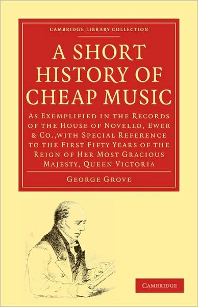 Cover for George Grove · A Short History of Cheap Music: As Exemplified in the Records of the House of Novello, Ewer and Co., with Special Reference to the First Fifty Years of the Reign of Her Most Gracious Majesty, Queen Victoria - Cambridge Library Collection - Music (Paperback Book) (2009)
