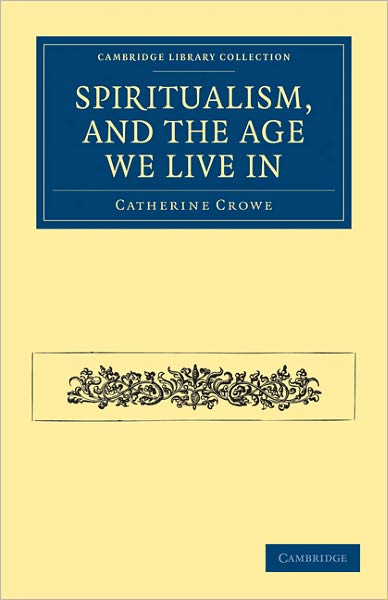 Cover for Catherine Crowe · Spiritualism, and the Age We Live In - Cambridge Library Collection - Spiritualism and Esoteric Knowledge (Paperback Book) (2011)