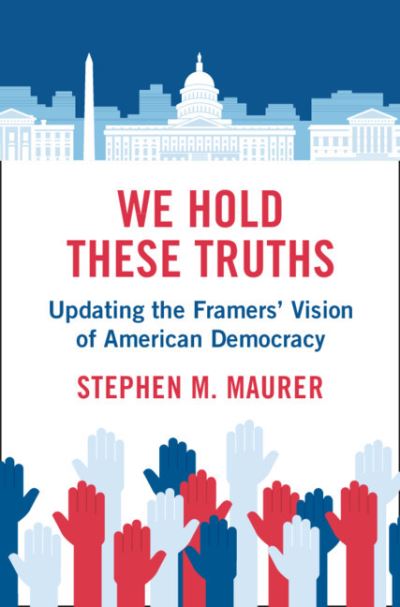 Cover for Maurer, Stephen M. (University of California, Berkeley) · We Hold These Truths: Updating the Framers' Vision of American Democracy (Hardcover Book) (2023)