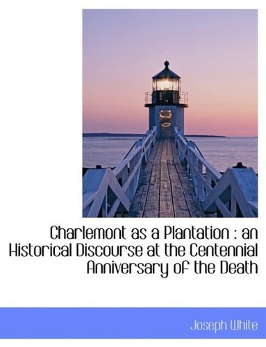Cover for Joseph White · Charlemont As a Plantation: an Historical Discourse at the Centennial Anniversary of the Death (Paperback Book) [Large Type edition] (2009)