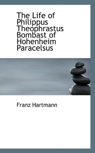 Cover for Franz Hartmann · The Life of Philippus Theophrastus Bombast of Hohenheim Paracelsus (Paperback Book) (2009)