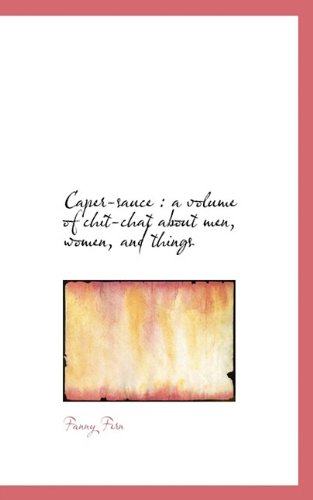 Caper-sauce: a Volume of Chit-chat About Men, Women, and Things - Fanny Fern - Books - BiblioLife - 9781117263700 - November 23, 2009