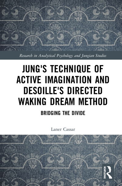 Cover for Laner Cassar · Jung's Technique of Active Imagination and Desoille's Directed Waking Dream Method: Bridging the Divide - Research in Analytical Psychology and Jungian Studies (Hardcover Book) (2020)