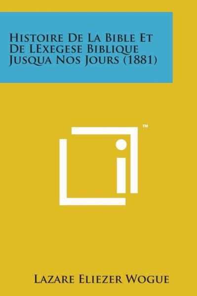 Cover for Lazare Eliezer Wogue · Histoire De La Bible et De Lexegese Biblique Jusqua Nos Jours (1881) (Paperback Bog) (2014)