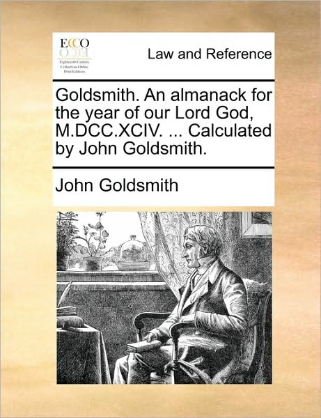 Cover for John Goldsmith · Goldsmith. an Almanack for the Year of Our Lord God, M.dcc.xciv. ... Calculated by John Goldsmith. (Paperback Book) (2010)