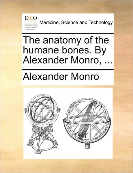 Cover for Alexander Monro · The Anatomy of the Humane Bones. by Alexander Monro, ... (Paperback Book) (2010)
