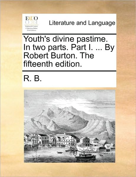 Cover for B R B · Youth's Divine Pastime. in Two Parts. Part I. ... by Robert Burton. the Fifteenth Edition. (Taschenbuch) (2010)