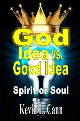 God Idea vs. Good Idea: Spirit or Soul - Kevin L. Cann - Books - Revival Waves of Glory Books & Publishin - 9781304948700 - March 25, 2014