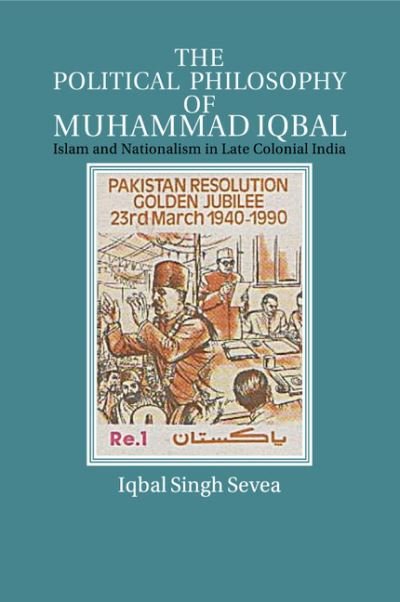 Cover for Sevea, Iqbal Singh (University of North Carolina, Chapel Hill) · The Political Philosophy of Muhammad Iqbal: Islam and Nationalism in Late Colonial India (Paperback Bog) (2017)