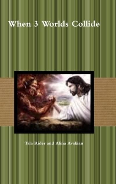 When 3 Worlds Collide - Tala Rider and Alina Avakian - Livros - Lulu Press, Inc. - 9781329558700 - 19 de maio de 2012