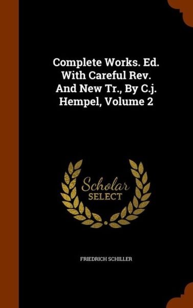 Cover for Friedrich Schiller · Complete Works. Ed. with Careful REV. and New Tr., by C.J. Hempel, Volume 2 (Hardcover Book) (2015)