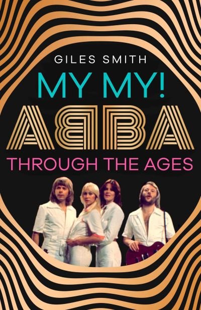 Cover for Giles Smith · My My!: ABBA Through the Ages (Gebundenes Buch) (2024)