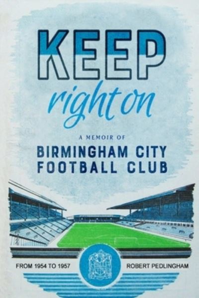 Keep Right On: A Memoir of Birmingham City Football Club - Robert Pedlinghgam - Books - Shadow Publishing - 9781399931700 - September 10, 2022