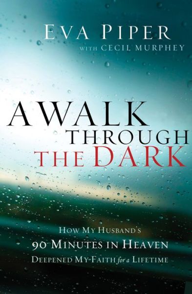 Cover for Eva Piper · A Walk Through the Dark: How My Husband's 90 Minutes in Heaven Deepened My Faith for a Lifetime (Paperback Book) (2013)