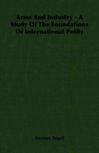 Cover for Norman Angell · Arms and Industry - a Study of the Foundations of International Polity (Paperback Book) (2007)