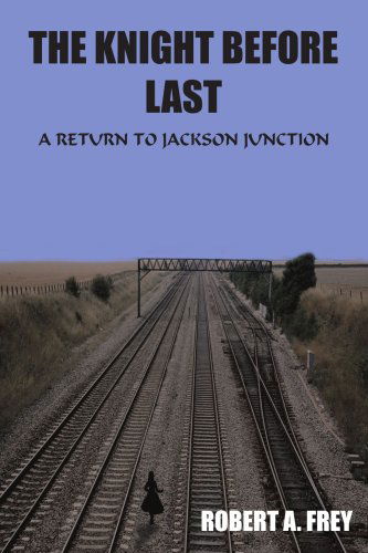 Cover for Robert Frey · The Knight Before Last: a Return to Jackson Junction (Paperback Book) (2004)