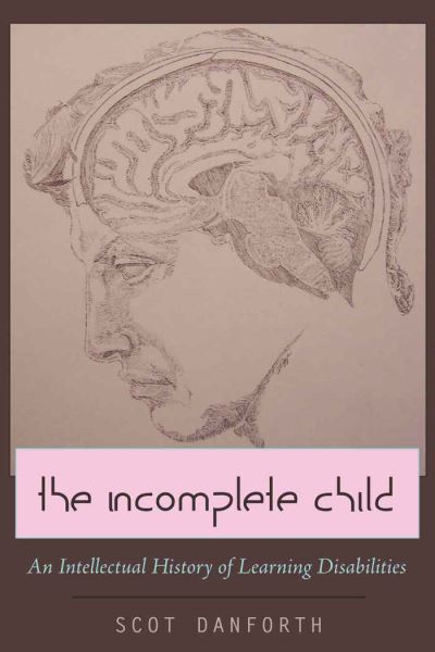 Cover for Scot Danforth · The Incomplete Child: An Intellectual History of Learning Disabilities - Disability Studies in Education (Paperback Book) [New edition] (2009)