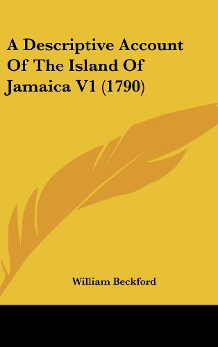 A Descriptive Account of the Island of Jamaica V1 (1790) - William Beckford - Books - Kessinger Publishing, LLC - 9781437004700 - August 18, 2008