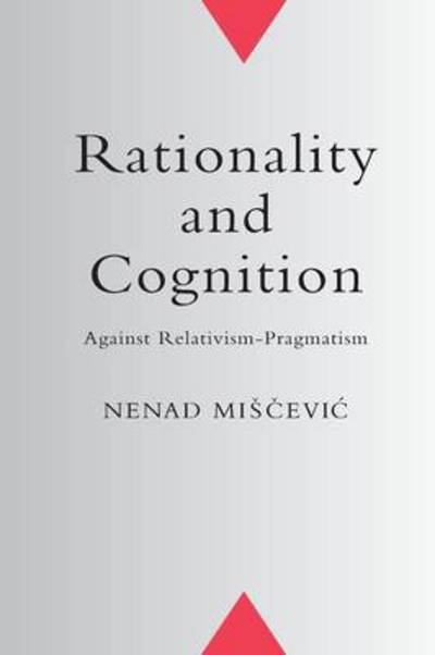 Rationality and Cognition: Against Relativism-pragmatism - Nenad Mi?cevic - Books - University of Toronto Press, Scholarly P - 9781442657700 - December 15, 2000