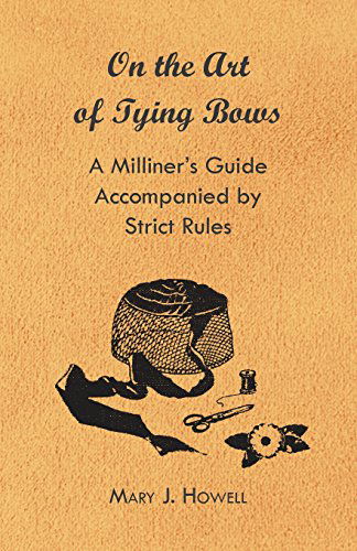 Cover for Mary J. Howell · On the Art of Tying Bows - a Milliner's Guide Accompanied by Strict Rules (Paperback Book) (2011)