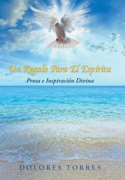 Cover for Dolores Torres · Un Regalo Para El Espiritu: Prosa E Inspiracion Divina (Hardcover Book) [Spanish edition] (2014)