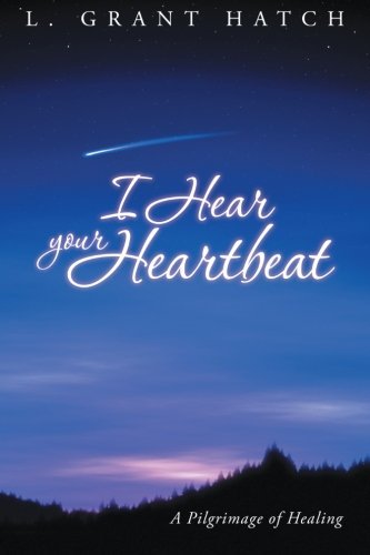 Cover for L. Grant Hatch · I Hear Your Heartbeat: a Pilgrimage of Healing (Paperback Bog) (2012)