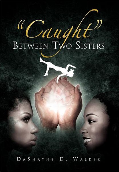 Cover for Dashayne D. Walker · ''caught'' Between Two Sisters (Hardcover Book) (2012)