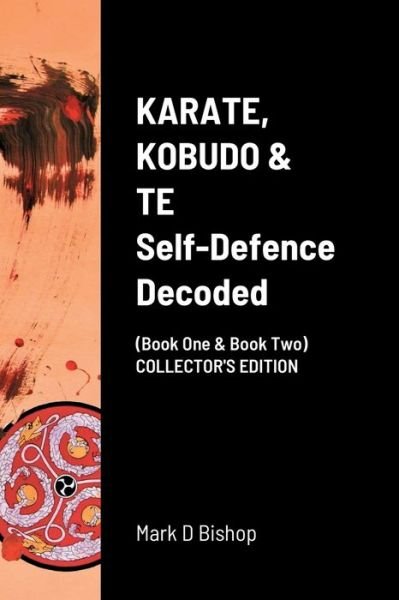 Cover for Mark D Bishop · KARATE, KOBUDO &amp; TE, Self Defence Decoded (Book One &amp; Book Two) COLLECTOR'S EDITION (Taschenbuch) (2022)
