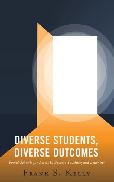 Cover for Frank S. Kelly · Diverse Students, Diverse Outcomes: Portal Schools for Access to Diverse Teaching and Learning (Hardcover Book) (2022)