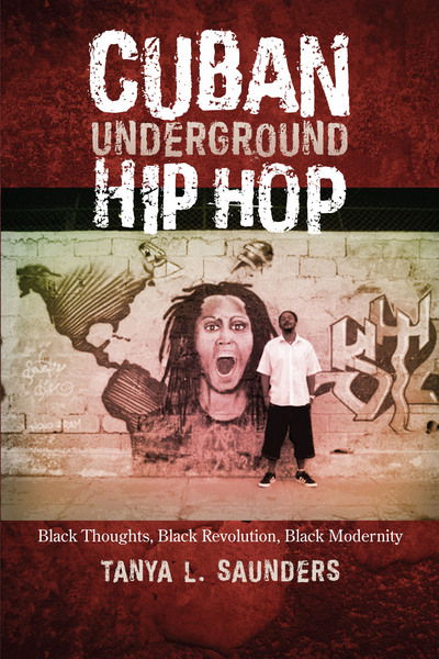 Cover for Tanya L. Saunders · Cuban Underground Hip Hop: Black Thoughts, Black Revolution, Black Modernity - Latin American and Caribbean Arts and Culture Publication Initiative, Mellon Foundation (Taschenbuch) (2015)