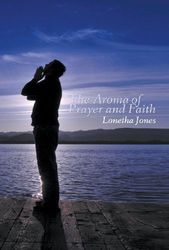 Cover for Lonetha Jones · The Aroma of Prayer and Faith (Hardcover Book) (2013)