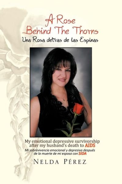 Cover for Nelda Perez · A Rose Behind the Thorns: My Emotional Depressive Survivorship After My Husband's Death to Aids Mi Sobrevivencia Emocional Y Depresiva Después De La Muerte De Mi Esposo Con Sida (Pocketbok) [Multilingual edition] (2012)