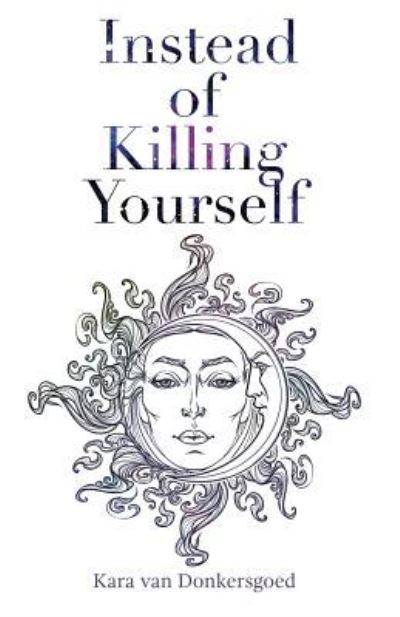 Cover for Kara van Donkersgoed · Instead of Killing Yourself (Paperback Book) (2018)