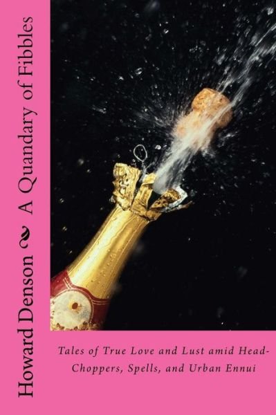 A Quandary of Fibbles: Tales of True Love and Lust Amid Head-choppers, Spells, and Urban Ennui - Mr  Howard Denson III - Libros - CreateSpace Independent Publishing Platf - 9781481043700 - 1 de diciembre de 2012
