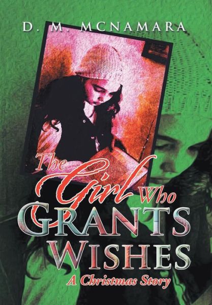 Cover for D M Mcnamara · The Girl Who Grants Wishes: a Christmas Story (Hardcover Book) (2013)