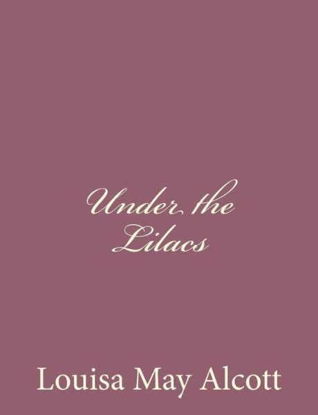 Under the Lilacs - Louisa May Alcott - Livros - Createspace - 9781494377700 - 5 de dezembro de 2013