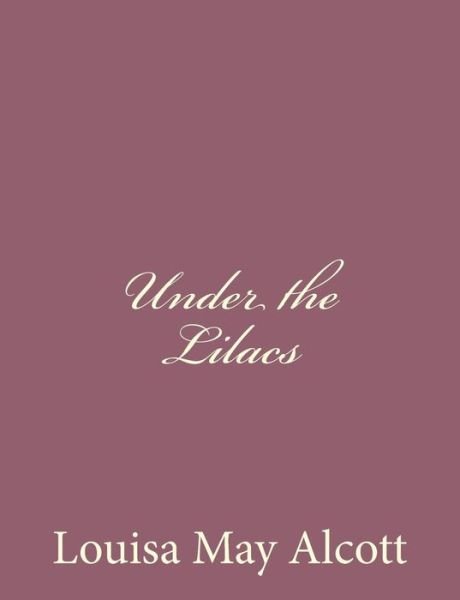 Under the Lilacs - Louisa May Alcott - Livros - Createspace - 9781494377700 - 5 de dezembro de 2013