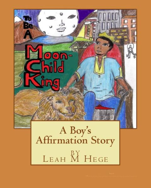 Cover for Ms Leah M Hege · To Be a Moon-child King: a Boy's Affirmation Story (Affirmation Stories) (Volume 2) (Paperback Bog) (2014)