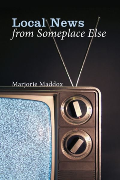 Cover for Marjorie Maddox · Local News from Someplace Else (Hardcover Book) (2013)