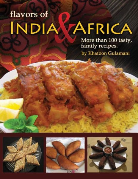 Cover for Khatoon Gulamani · Flavors of India &amp; Africa: More Than 100 Tasty Family Recipes (Taschenbuch) (2014)