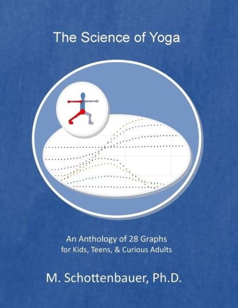 Cover for M Schottenbauer · The Science of Yoga: an Anthology of 28 Graphs for Kids, Teens, &amp; Curious Adults (Taschenbuch) (2014)