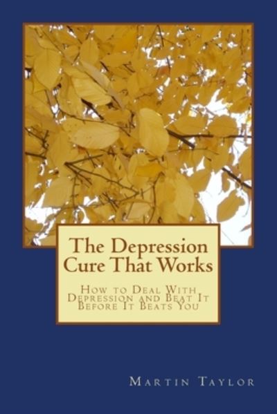 The Depression Cure That Works - Martin Taylor - Bøker - Createspace Independent Publishing Platf - 9781500517700 - 15. juli 2014