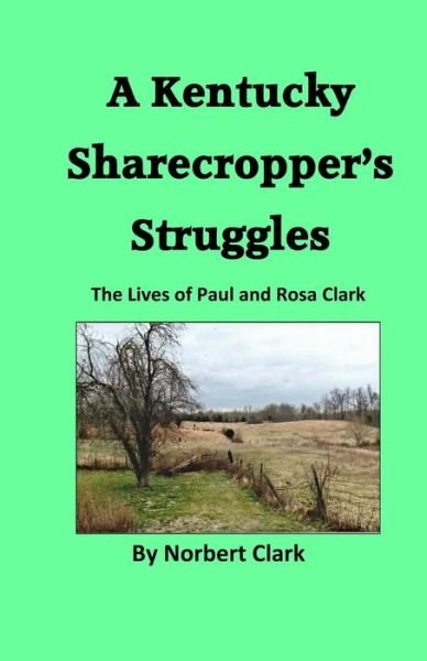 Cover for Norbert Clark · A Kentucky Sharecropper's Struggles: the Lives of Paul &amp; Rosa Clark (Taschenbuch) (2014)