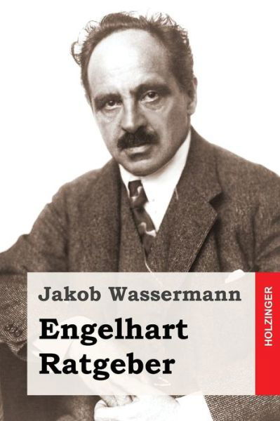 Engelhart Ratgeber - Jakob Wassermann - Książki - Createspace - 9781508764700 - 7 marca 2015