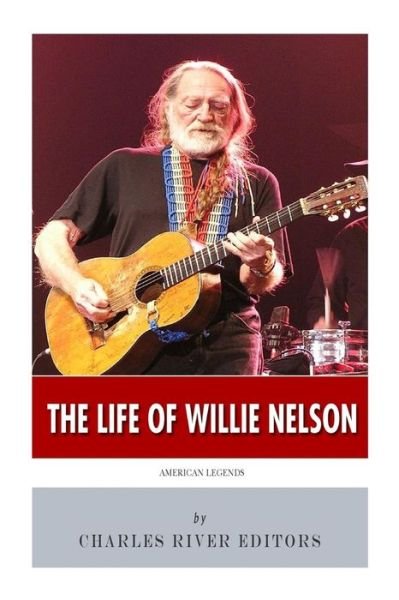 Cover for Charles River Editors · American Legends: the Life of Willie Nelson (Paperback Book) (2015)