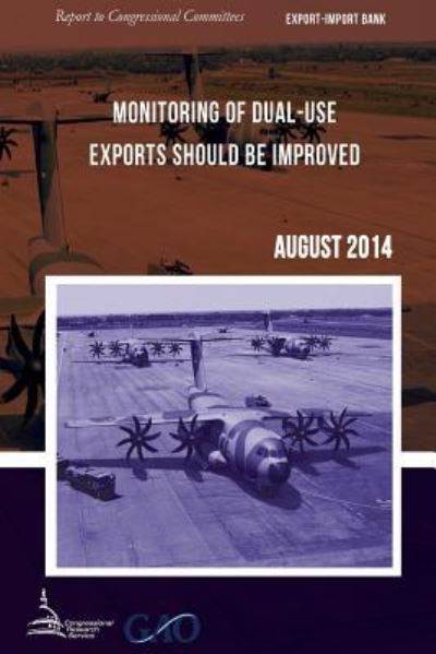 Export-import Bank Monitoring of Dual-use Exports Should Be Improved - United States Government Accountability - Books - Createspace - 9781511423700 - June 26, 2015