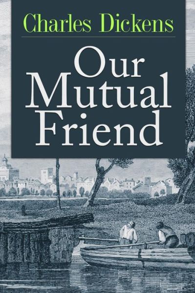 Our Mutual Friend - Charles Dickens - Books - Createspace - 9781515201700 - July 24, 2015