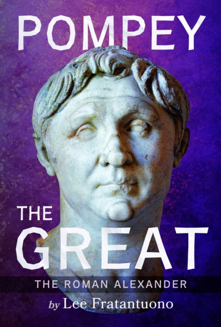 Lee Fratantuono · Pompey the Great: The Roman Alexander (Inbunden Bok) (2024)